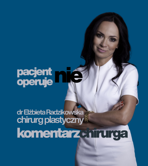 komentarz chirurga dr Elżbieta Radzikowska chirurg plastyczny Gdy pacjent chce dyktować chirurgowi