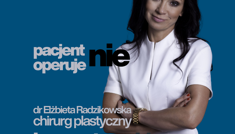 komentarz chirurga dr Elżbieta Radzikowska chirurg plastyczny Gdy pacjent chce dyktować chirurgowi
